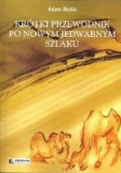 Okładka książki Krótki przewodnik po Nowym Jedwabnym Szlaku Adam Nobis