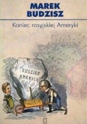 Okładka książki Koniec rosyjskiej Ameryki Marek Budzisz
