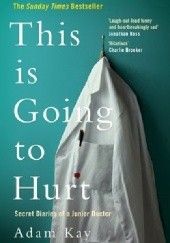 Okładka książki This Is Going to Hurt: Secret Diaries of a Junior Doctor Adam Kay