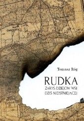 Okładka książki Rudka. Zarys dziejów wsi dziś nieistniejącej Tomasz Róg