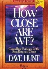 Okładka książki How Close Are We? Compelling Evidence for the Soon Return of Christ Dave Hunt