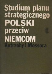Okładka książki Studium planu strategicznego Polski przeciw Niemcom Kutrzeby i Mossora Marek Jabłonowski, Piotr Stawecki