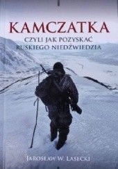 Okładka książki Kamczatka, czyli jak pozyskać ruskiego niedźwiedzia Jarosław W. Lasecki