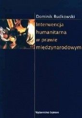 Okładka książki Interwencja humanitarna w prawie miedzynarodowym Dominik Rudkowski