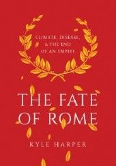 Okładka książki The Fate of Rome. Climate, Disease, and the End of an Empire Kyle Harper
