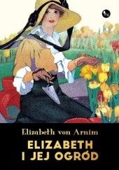 Okładka książki Elizabeth i jej ogród Elizabeth von Arnim