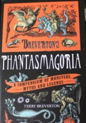 Okładka książki Brevertons Phantasmagoria: A Compendium of Monsters, Myths and Legends Terry Breverton