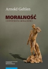 Okładka książki Moralność i hipertrofia moralności. Etyka pluralistyczna Arnold Gehlen