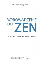 Okładka książki Wprowadzenie do ZEN. Historia - Praktyka - Współczesność Alexander Poraj-Żakiej