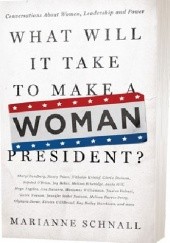 Okładka książki What Will It Take To Make A Woman President? Marianne Schnall