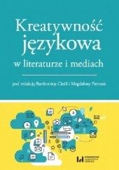 Okładka książki Kreatywność językowa w literaturze i mediach Bartłomiej Cieśla, Magdalena Pietrzak