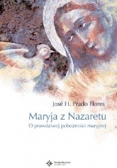 Okładka książki Maryja z Nazaretu. O prawdziwej pobożności maryjnej. Jose H. Prado Flores