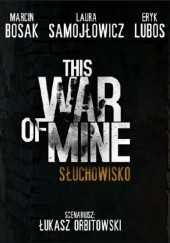 Okładka książki This War of Mine - Słuchowisko Łukasz Orbitowski