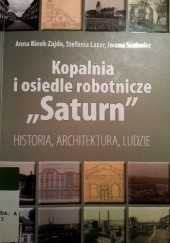 Okładka książki Kopalnia i osiedle robotnicze "Saturn" Historia, architektura, ludzie Anna Binek-Zajda, Stefania Lazar, Iwona Szaleniec