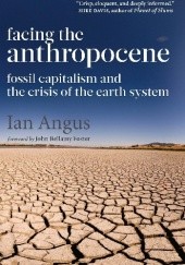 Okładka książki Facing the Anthropocene: Fossil Capitalism and the Crisis of the Earth System Ian Angus