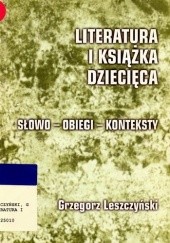 Okładka książki Literatura i książka dziecięca : słowo - obiegi - konteksty Grzegorz Leszczyński