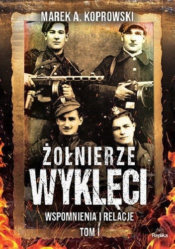 Okładka książki Żołnierze Wyklęci. Wspomnienia i relacje tom 1 Marek A. Koprowski