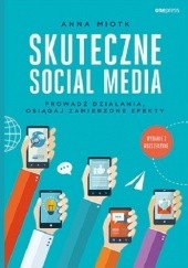 Okładka książki Skuteczne social media. Prowadź działania, osiągaj zamierzone efekty Anna Miotk