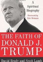 Okładka książki The Faith of Donald J. Trump: A Spiritual Biography David Brody,&nbsp;Scott Lamb