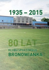 Okładka książki 1935-2015. 80 lat klubu sportowego Bronowianka Jerzy Filipiuk, Wojciech Gorczyca, Małgorzata Syrda-Śliwa