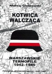 Okładka książki Kotwica walcząca. Warszawskie Termopile 1942-1945 Andrzej Gładkowski