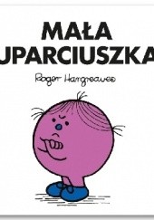 Okładka książki Mała Uparciuszka Roger Hargreaves