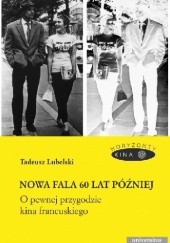 Okładka książki Nowa Fala 60 lat później. O pewnej przygodzie kina francuskiego Tadeusz Lubelski
