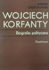 Okładka książki Wojciech Korfanty. Biografia polityczna Marian Orzechowski