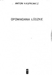 Okładka książki Opowiadania Łodzkie Antoni Kasprowicz