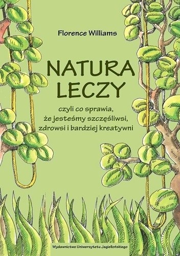 Okładka książki Natura leczy, czyli co sprawia, że jesteśmy szczęśliwsi, zdrowsi i bardziej kreatywni Florence Williams