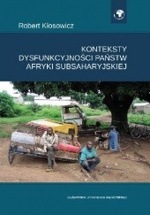 Okładka książki Konteksty dysfunkcyjności państw Afryki Subsaharyjskiej Robert Kłosowicz