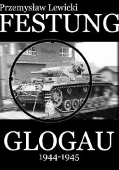 Okładka książki Festung Glogau 1944-1945. Kalendarium wydarzeń.