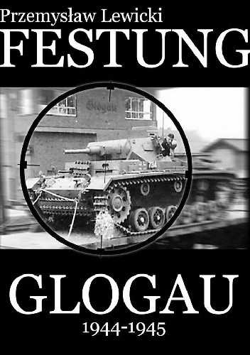 Okładka książki Festung Glogau 1944-1945. Kalendarium wydarzeń. Przemysław Lewicki