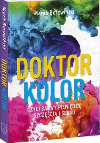 Okładka książki Doktor kolor czyli barwy pieniędzy, szczęścia i seksu Marek Borowiński