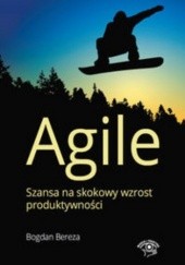 Okładka książki Agile. Szansa na skokowy wzrost produktywności Bogdan Bereza