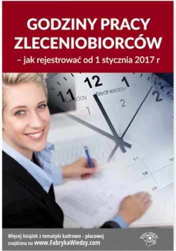 Okładka książki Godziny pracy zleceniobiorców - jak rejestrować od 1 stycznia 2017 r Warszawska Jarosława, Pigulski Mariusz