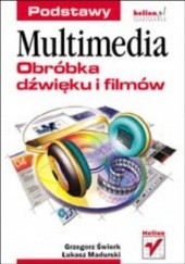 Okładka książki Multimedia. Obróbka dźwięku i filmów. Podstawy Świerk Grzegorz, Madurski Łukasz