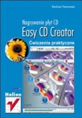 Okładka książki Easy CD Creator. Nagrywanie płyt CD. Ćwiczenia praktyczne Bartosz Danowski