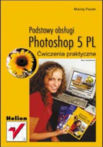 Photoshop 5 Pl Podstawy Obsługi Ćwiczenia Praktyczne Pasek Maciej Książka W Lubimyczytac 5817
