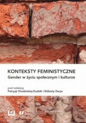 Okładka książki Konteksty feministyczne. Gender w życiu społecznym i kulturze Elżbieta Durys, Chudzicka-Dudzik Patrycja