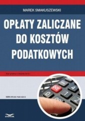 Okładka książki Opłaty zaliczane do kosztów podatkowych Smakuszewski Marek