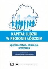 Okładka książki Kapitał ludzki w regionie łódzkim. Społeczeństwo, edukacja, przestrzeń Zbigniew Przygodzki