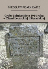 Okładka książki Groby żołnierskie z 1914 roku w Ziemi Łęczyckiej i Sieradzkiej Mirosław Pisarkiewicz