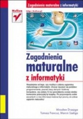 Okładka książki Zagadnienia maturalne z informatyki Tomasz Francuz, Szeliga Marcin, Drzazga Mirosław