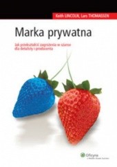 Okładka książki Marka prywatna. Jak przeszkatłcić zagrożenia w szanse dla detalisty i producenta Keith Lincoln, Lars Thomassen