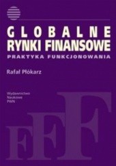 Okładka książki Globalne rynki finansowe. Praktyka funkcjonowania Rafał Płókarz