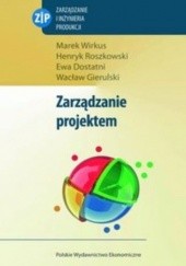 Okładka książki Zarządzanie projektem Ewa Dostatni, Henryk Roszkowski, Marek Wirkus