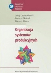 Okładka książki Organizacja systemów produkcyjnych Jerzy Lewandowski, Dariusz Plinta, Bożena Skołud