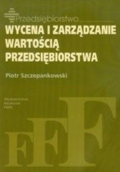 Okładka książki Wycena i zarządzanie wartością przedsiębiorstwa Piotr Szczepankowski