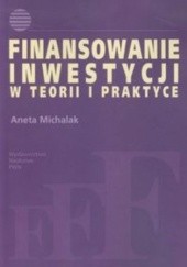 Okładka książki Finansowanie inwestycji w teorii i praktyce Aneta Michalak